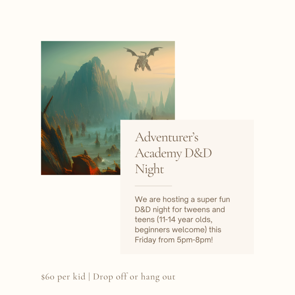 D&D night for tweens (11-14) this Friday. $60 per kid, 5pm-8pm, drop off or stay and hang.